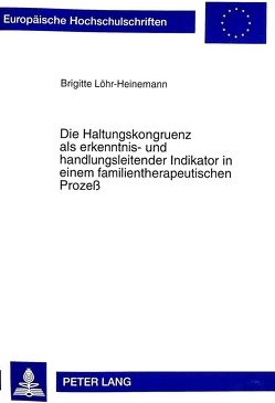 Die Haltungskongruenz als erkenntnis- und handlungsleitender Indikator in einem familientherapeutischen Prozeß von Löhr-Heinemann,  Brigitte