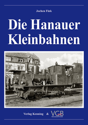 Die Hanauer Kleinbahnen von Fink,  Jochen, Kenning,  Ludger