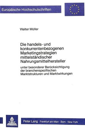 Die handels- und konkurrentenbezogenen Marketingstrategien mittelständischer Nahrungsmittelhersteller von Müller,  Walter