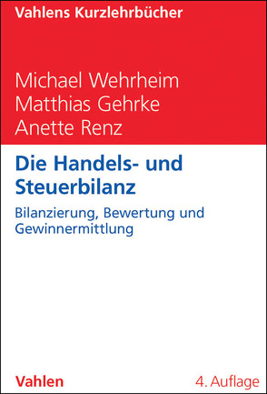 Die Handels- und Steuerbilanz von Gehrke,  Matthias, Renz,  Anette, Wehrheim,  Michael