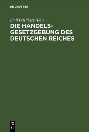 Die Handelsgesetzgebung des Deutschen Reiches von Friedberg,  Emil