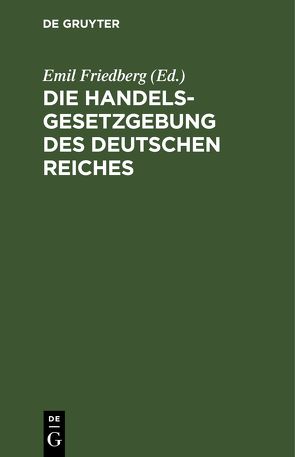 Die Handelsgesetzgebung des Deutschen Reiches von Friedberg,  Emil