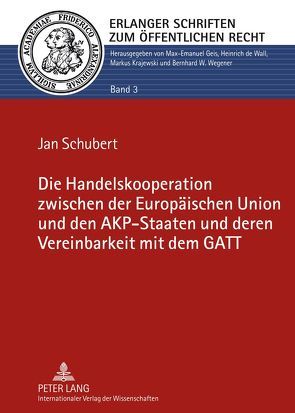 Die Handelskooperation zwischen der Europäischen Union und den AKP-Staaten und deren Vereinbarkeit mit dem GATT von Schubert,  Jan