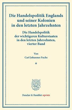 Die Handelspolitik Englands und seiner Kolonien in den letzten Jahrzehnten. von Fuchs,  Carl Johannes