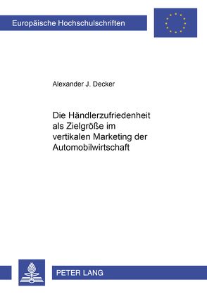 Die Händlerzufriedenheit als Zielgröße im vertikalen Marketing der Automobilwirtschaft von Decker,  Alexander