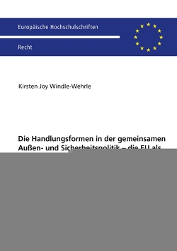 Die Handlungsformen in der gemeinsamen Außen- und Sicherheitspolitik – die EU als handlungsfähiger globaler Akteur? von Windle-Wehrle,  Kirsten