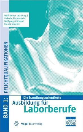 Die handlungsorientierte Ausbildung für Laborberufe / Pflichtqualifikationen von Fleckenstein,  Melanie, Gottwald,  Wolfgang, Less,  Wolf R, Stieglitz,  Bianca