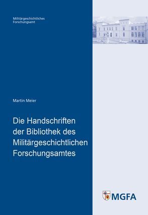 Die Handschriften der Bibliothek des Militärgeschichtlichen Forschungsamtes von Meier,  Martin
