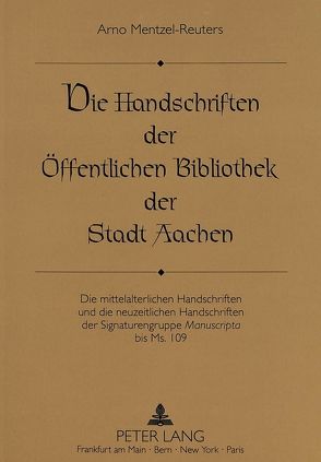 Die Handschriften der Öffentlichen Bibliothek der Stadt Aachen von Mentzel-Reuters,  Arno