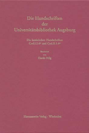 Die Handschriften der Universitätsbibliothek Augsburg – Erste Reihe:… / Lateinische mittelalterliche Handschriften in Quarto der Universitätsbibliothek Augsburg von Hilg,  Hardo