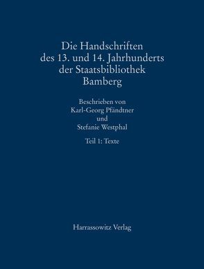 Die Handschriften des 13. und 14. Jahrhunderts der Staatsbibliothek Bamberg mit Nachträgen von Handschriften und Fragmenten des 10. bis 12. Jahrhunderts von Pfändtner,  Karl-Georg, Westphal,  Stefanie