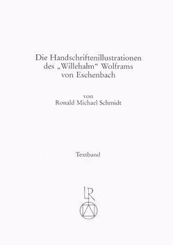 Die Handschriftenillustrationen des »Willehalm« Wolframs von Eschenbach von Schmidt,  Ronald