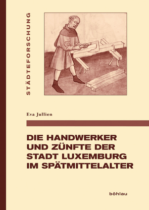 Die Handwerker und Zünfte der Stadt Luxemburg im Spätmittelalter von Jullien,  Eva