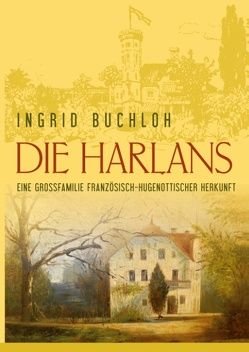 Die Harlans. Eine Großfamilie französisch-hugenottischer Herkunft von Buchloh,  Ingrid