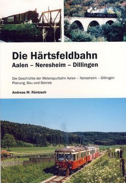 Die Härtsfeldbahn Aalen – Neresheim – Dillingen von Räntzsch,  Andreas M.