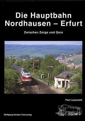 Die Hauptbahn Nordhausen-Erfurt von Clerque,  Michael de, Herdam,  Wolfgang, Lauerwald,  Paul, Schroeder,  Bernd