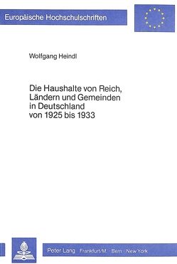 Die Haushalte von Reich, Ländern und Gemeinden in Deutschland von 1925 bis 1933 von Heindl,  Wolfgang