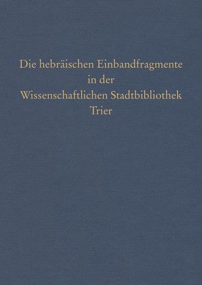 Die hebräischen Einbandfragmente in der Wissenschaftlichen Stadtbibliothek Trier von Lehnardt,  Andreas