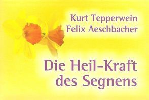 Die Heil-Kraft des Segnens von Aeschbacher,  Felix, Tepperwein,  Kurt
