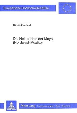 Die Heil-s-Lehre der Mayo (Nordwest-Mexiko) von Greifeld,  Katrin