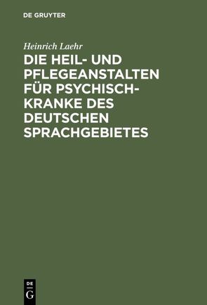 Die Heil- und Pflegeanstalten für Psychisch-Kranke des deutschen Sprachgebietes von Laehr,  Heinrich