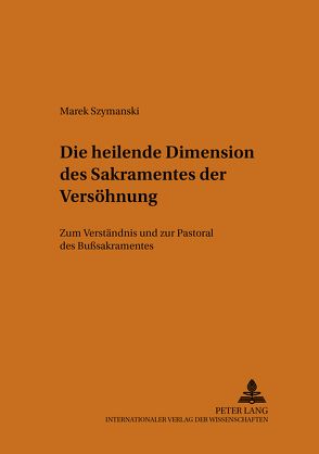 Die heilende Dimension des Sakramentes der Versöhnung von Szymanski,  Marek