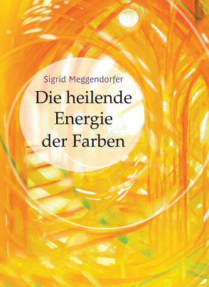 Die heilende Energie der Farben von Meggendorfer,  Sigrid