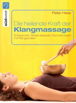 Die heilende Kraft der Klangmassage von Hess,  Peter