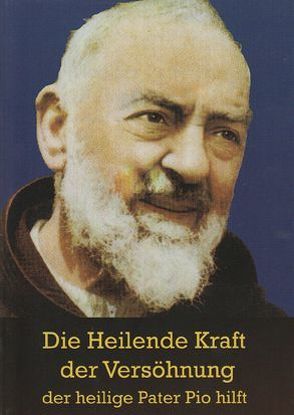 Die heilende Kraft der Versöhnung – der heilige Pater Pio hilft von Brandau,  Winfried