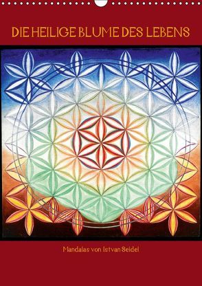 Die heilige Blume des Lebens – Mandalas von Istvan Seidel (Wandkalender 2019 DIN A3 hoch) von Seidel,  István