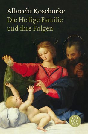 Die Heilige Familie und ihre Folgen von Koschorke,  Albrecht
