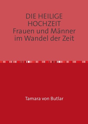 DIE HEILIGE HOCHZEIT. Frauen und Männer im Wandel der Zeit. von Butlar,  Tajanamé