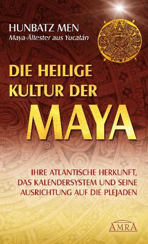 Die heilige Kultur der Maya. Ihre atlantische Herkunft, das Kalendersystem und seine Ausrichtung auf die Plejaden von Dias Porta,  Sat Arhat Domingo, Men,  Hunbatz