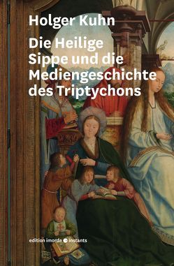 Die Heilige Sippe und die Mediengeschichte des Triptychons von Kuhn,  Holger