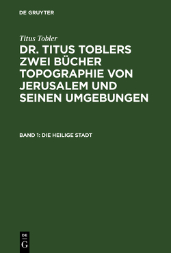 Titus Tobler: Dr. Titus Toblers zwei Bücher Topographie von Jerusalem… / Die heilige Stadt von Tobler,  Titus