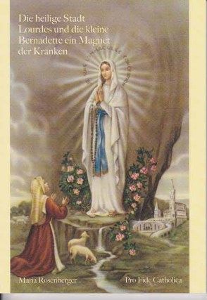 Die heilige Stadt Lourdes und die kleine Bernadette – ein Magnet der Kranken von Rosenberger,  Maria
