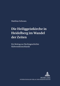 Die Heiliggeistkirche in Heidelberg im Wandel der Zeiten von Schwara,  Matthias