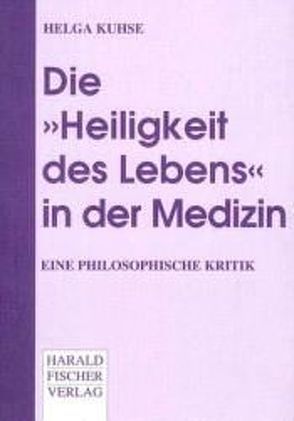 Die „Heiligkeit des Lebens“ in der Medizin von Fehige,  Thomas, Kuhse,  Helga