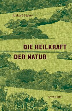 Die Heilkraft der Natur von Altmann,  Pauline, Arlinghaus,  Claudia, Mabey,  Richard, Schalansky,  Judith, Schuenke,  Christa, Waldhof,  Britta