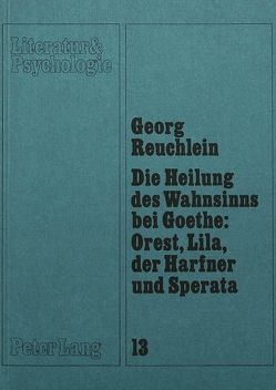 Die Heilung des Wahnsinns bei Goethe: Orest, Lila, der Harfner und Sperata von Reuchlein,  Georg