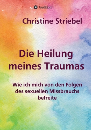 Die Heilung meines Traumas von istock.com/Pobytov,  Titelbild:, Striebel,  Christine