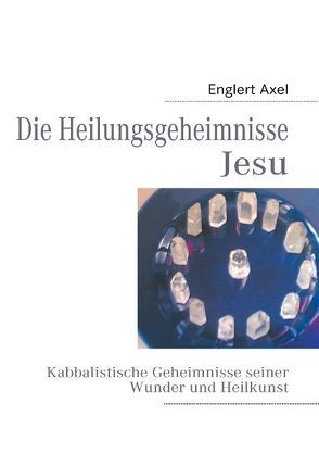 Die Heilungsgeheimnisse Jesu von Englert,  Axel