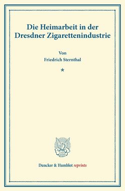 Die Heimarbeit in der Dresdner Zigarettenindustrie. von Sternthal,  Friedrich