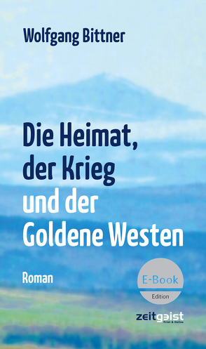 Die Heimat, der Krieg und der Goldene Westen von Bittner,  Wolfgang