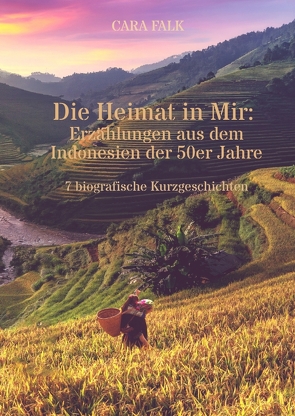 Die Heimat in Mir: Erzählungen aus dem Indonesien der 50er Jahre von Causemann,  Saskia, Falk,  Cara, Marx,  Kilian, Singh,  Amrit