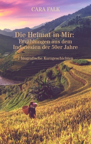 Die Heimat in Mir: Erzählungen aus dem Indonesien der 50er Jahre von Causemann,  Saskia, Falk,  Cara, Marx,  Kilian, Singh,  Amrit