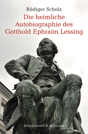 Die heimliche Autobiographie des Gotthold Ephraim Lessing von Scholz,  Rüdiger