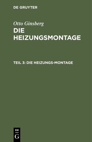 Otto Ginsberg: Die Heizungsmontage / Die Heizungs-Montage von Ginsberg,  Otto