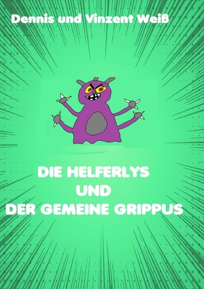 Die Helferlys / Die Helferlys und der gemeine Grippus von Weiß,  Dennis, Weiß,  Vinzent