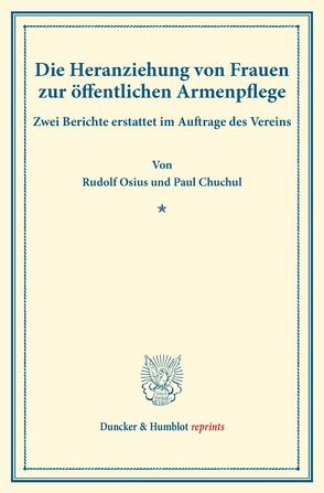 Die Heranziehung von Frauen zur öffentlichen Armenpflege. von Chuchul,  Paul, Osius,  Rudolf